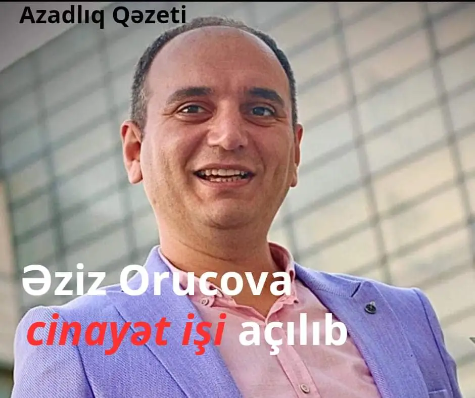Əziz Orucova cinayət işi açılıb
